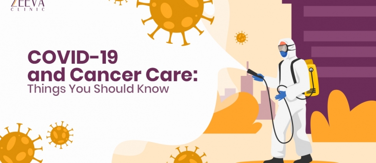COVID-19 and Cancer Care: Things You Should Know